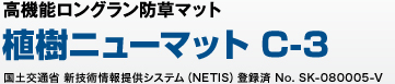 高機能ロングラン防草マット 植樹ニューマット C-3　国土交通省 新技術情報提供システム（NETIS）登録済 No. SK-080005-V